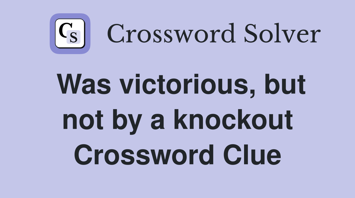 Was victorious, but not by a knockout Crossword Clue