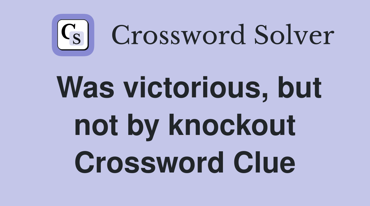 Was victorious, but not by knockout Crossword Clue