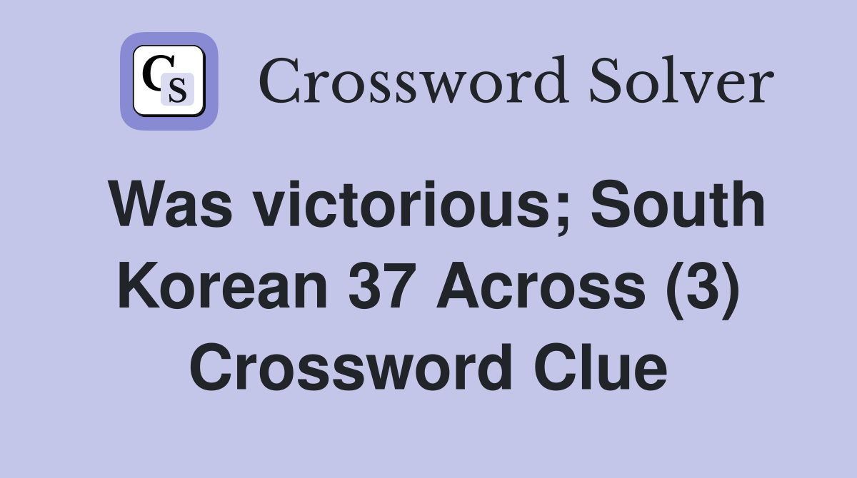 Was victorious; South Korean 37 Across (3) Crossword Clue