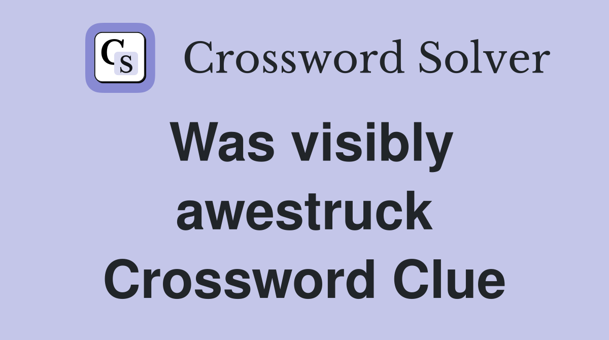Was visibly awestruck Crossword Clue