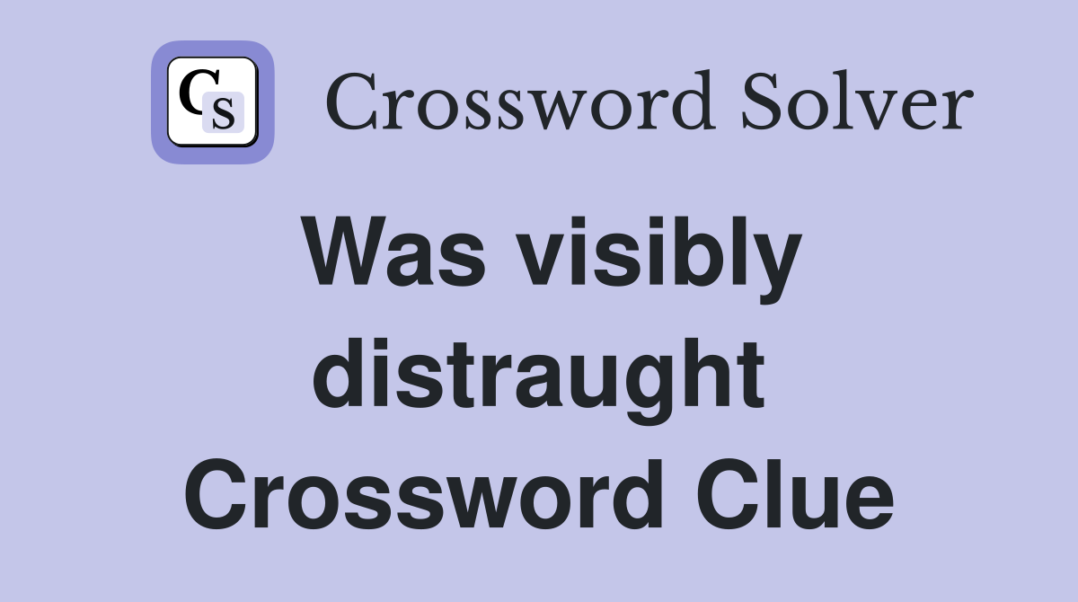 Was visibly distraught Crossword Clue