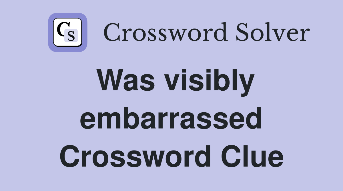 Was visibly embarrassed Crossword Clue