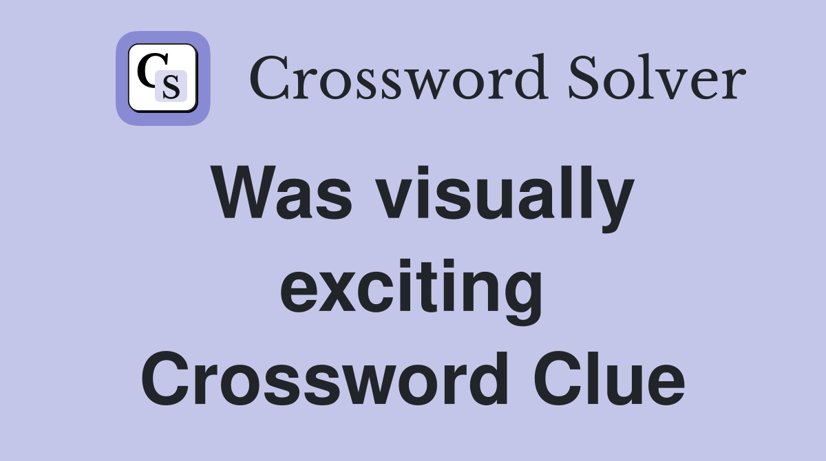 Was visually exciting Crossword Clue