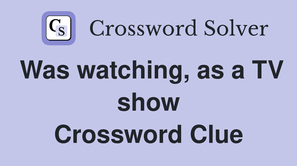 Was watching, as a TV show Crossword Clue
