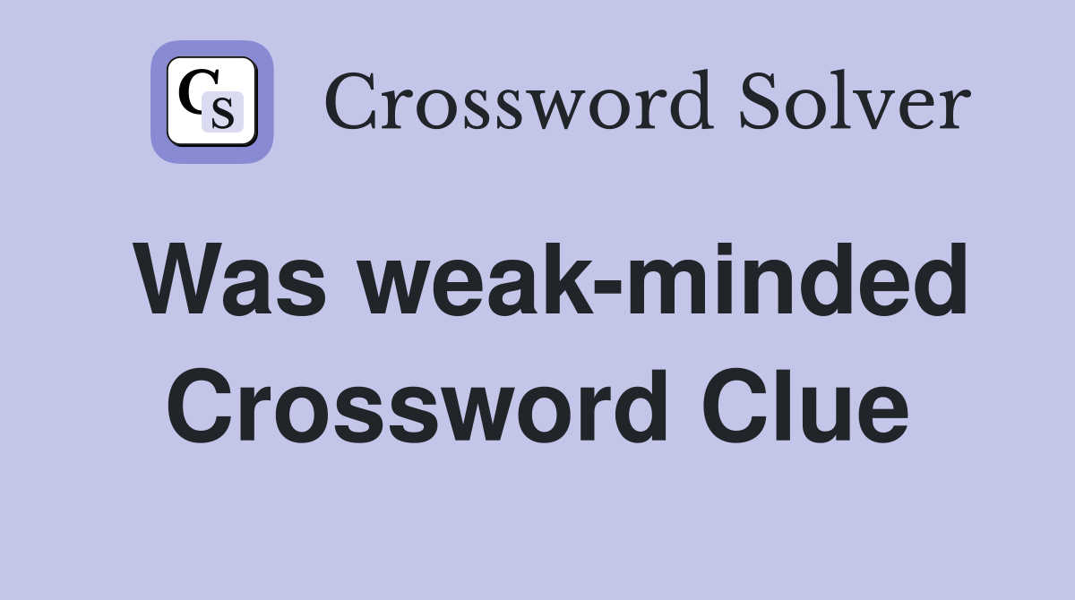 Was weak-minded Crossword Clue