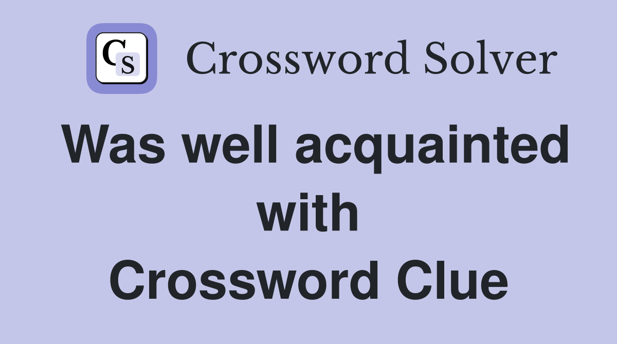 Was well acquainted with Crossword Clue
