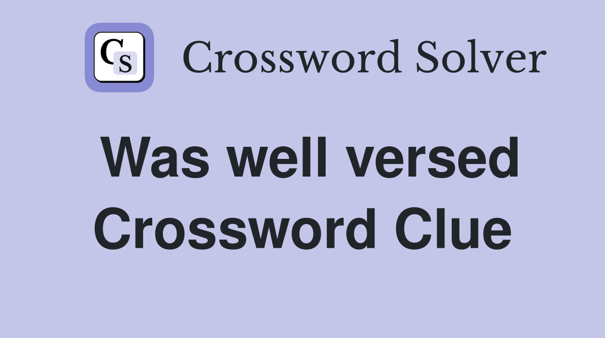 Was well versed Crossword Clue