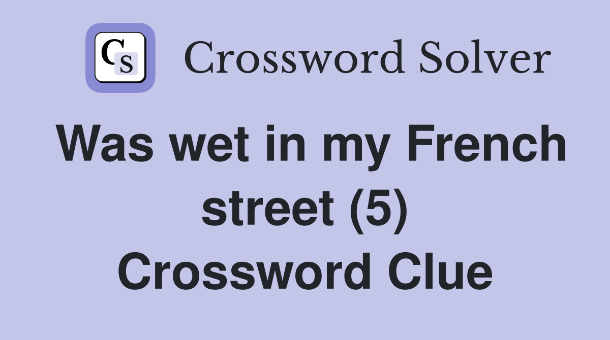 Was wet in my French street (5) Crossword Clue