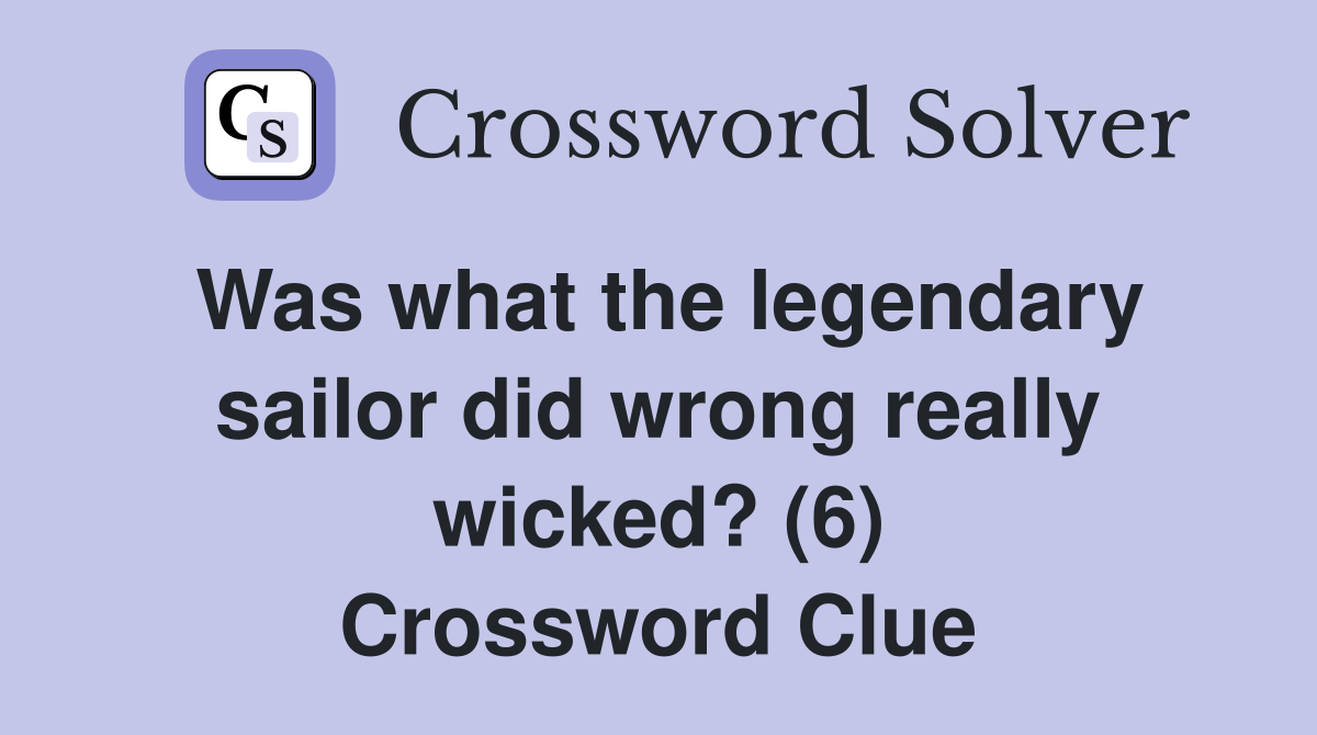 Was what the legendary sailor did wrong really wicked? (6) Crossword Clue