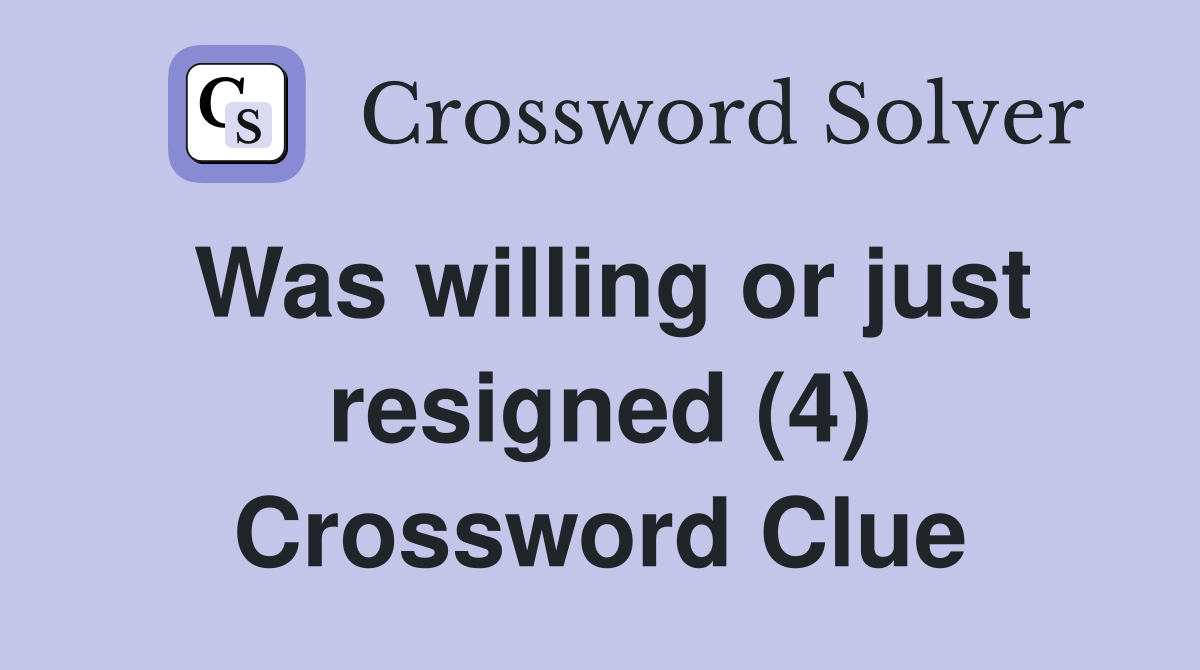 Was willing or just resigned (4) Crossword Clue