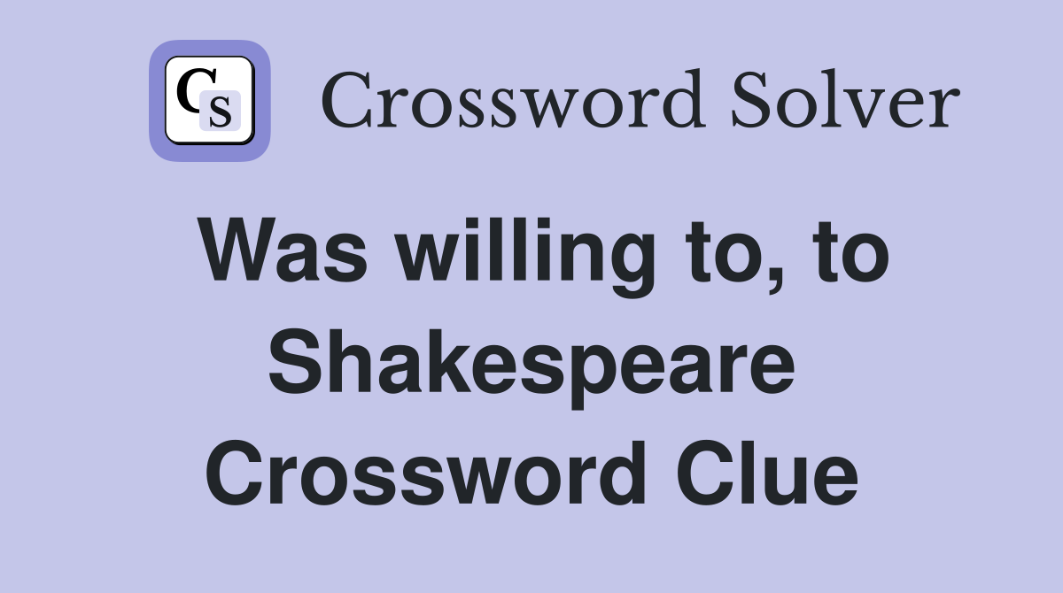 Was willing to, to Shakespeare Crossword Clue