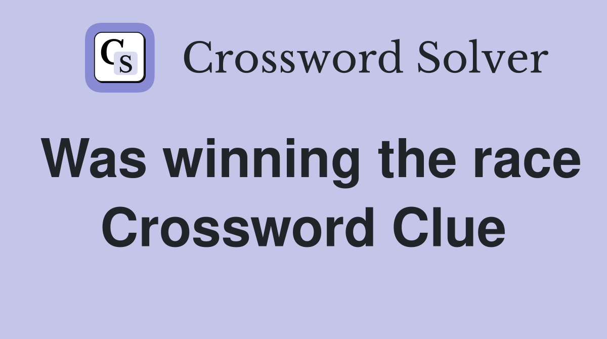 Was winning the race Crossword Clue