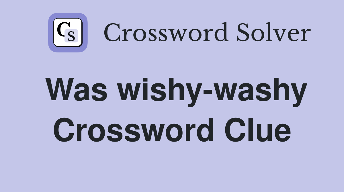 Was wishy-washy Crossword Clue