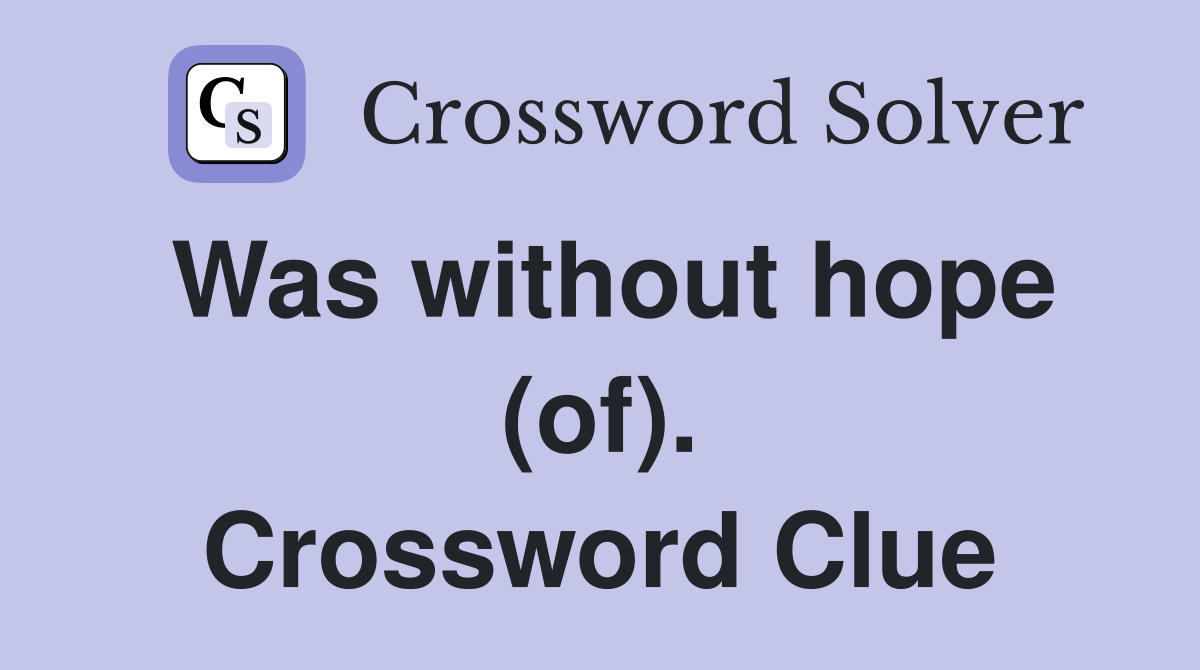 Was without hope (of). Crossword Clue