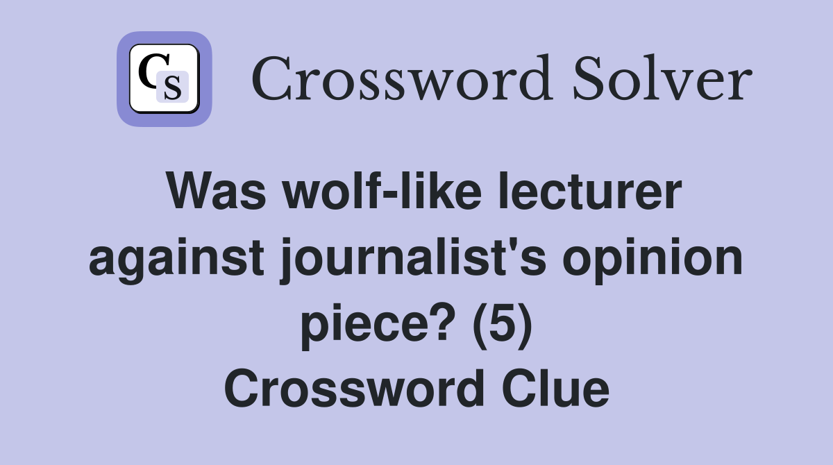 Was wolf-like lecturer against journalist's opinion piece? (5) Crossword Clue