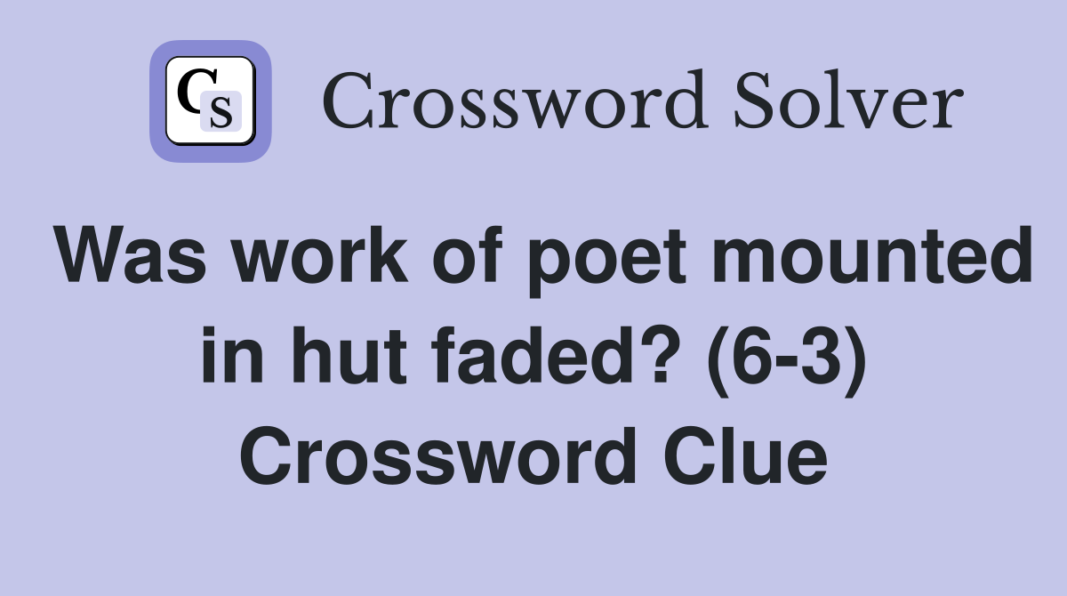 Was work of poet mounted in hut faded? (6-3) Crossword Clue