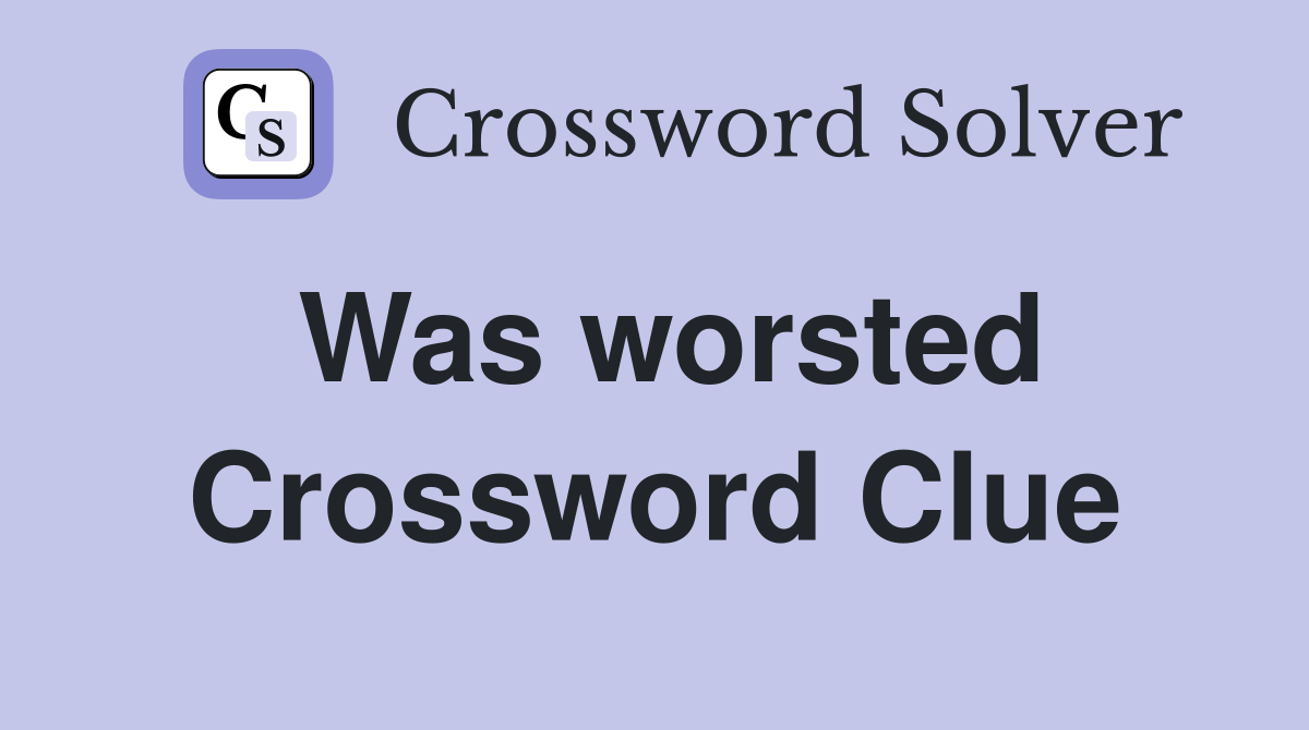 Was worsted Crossword Clue