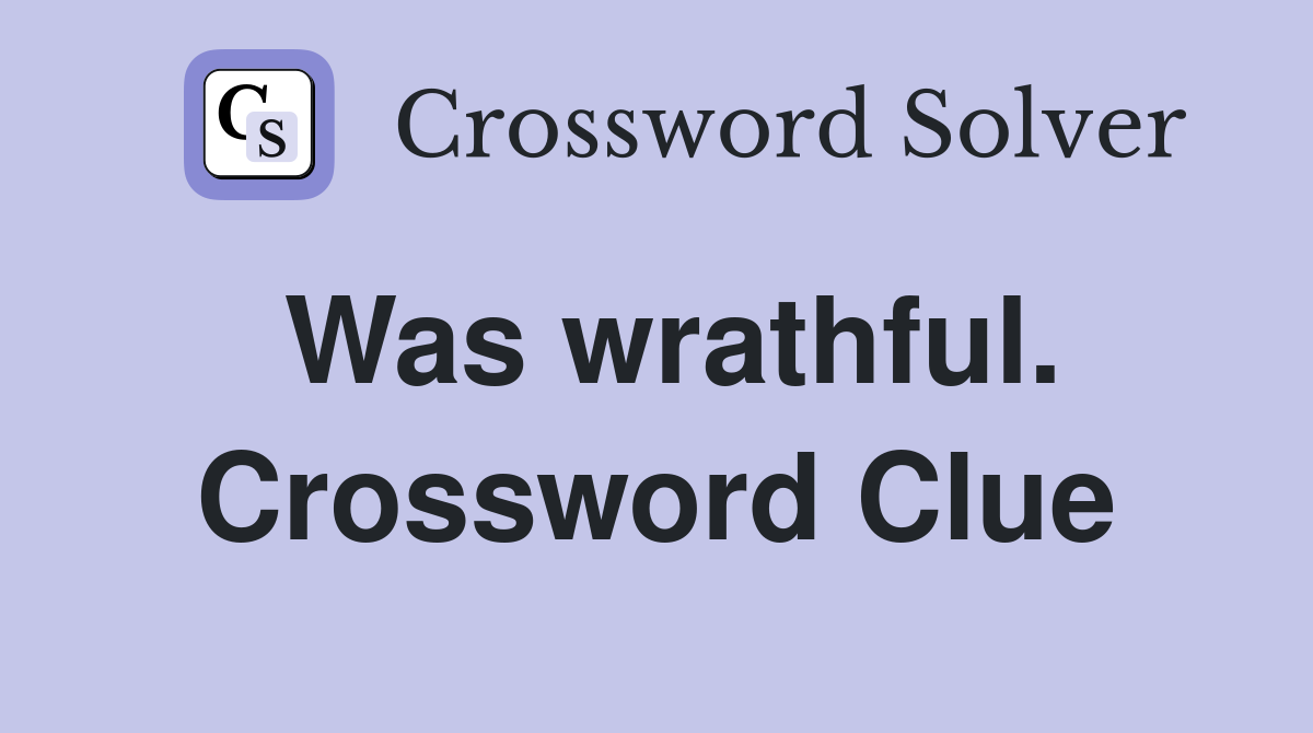 Was wrathful. Crossword Clue