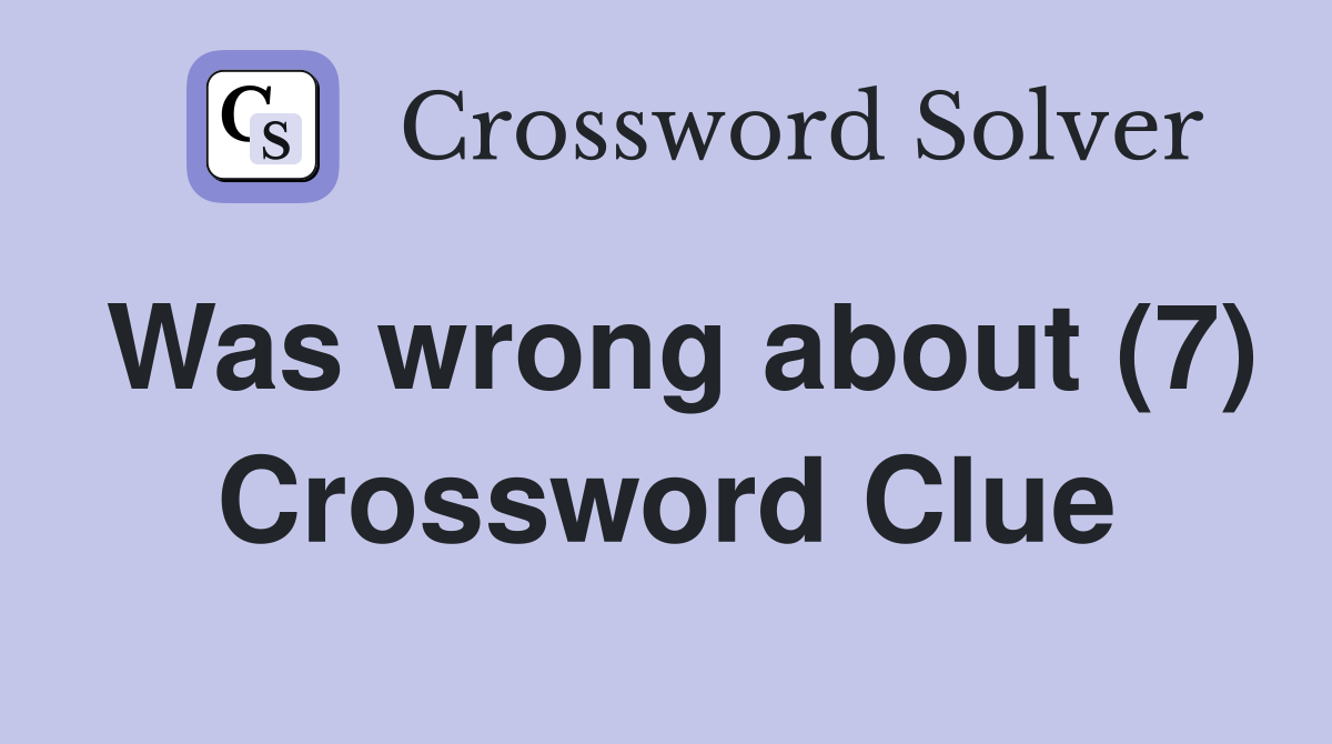 Was wrong about (7) Crossword Clue