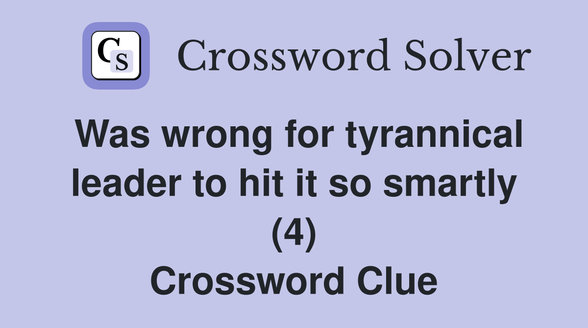 Was wrong for tyrannical leader to hit it so smartly (4) Crossword Clue