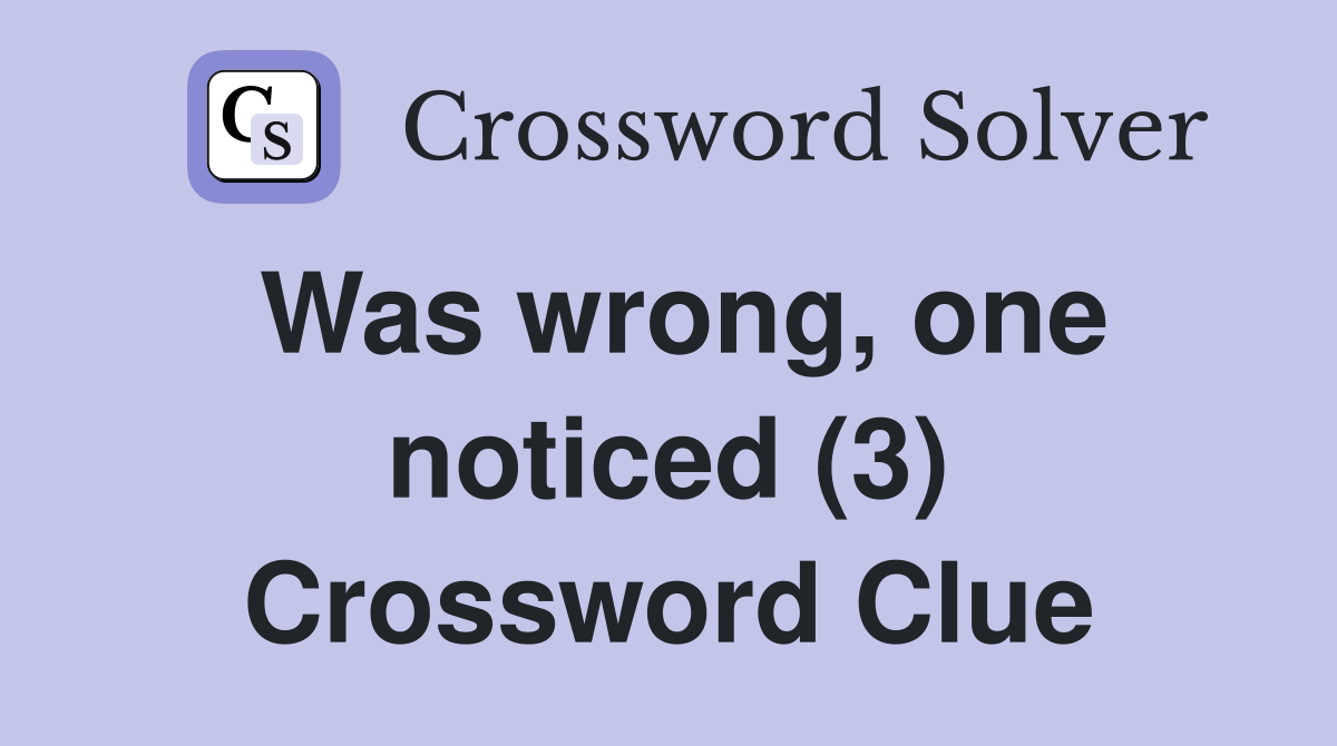 Was wrong, one noticed (3) Crossword Clue