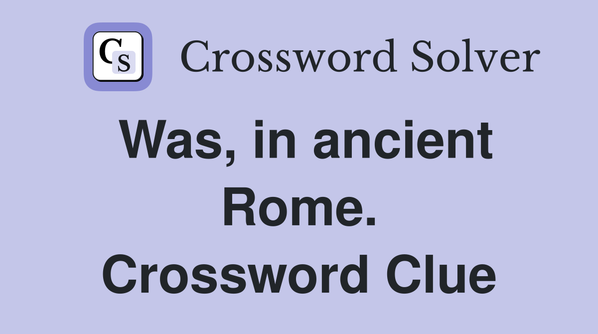 Was, in ancient Rome. Crossword Clue