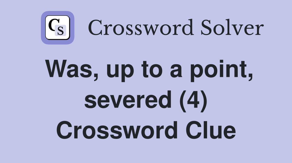 Was, up to a point, severed (4) Crossword Clue