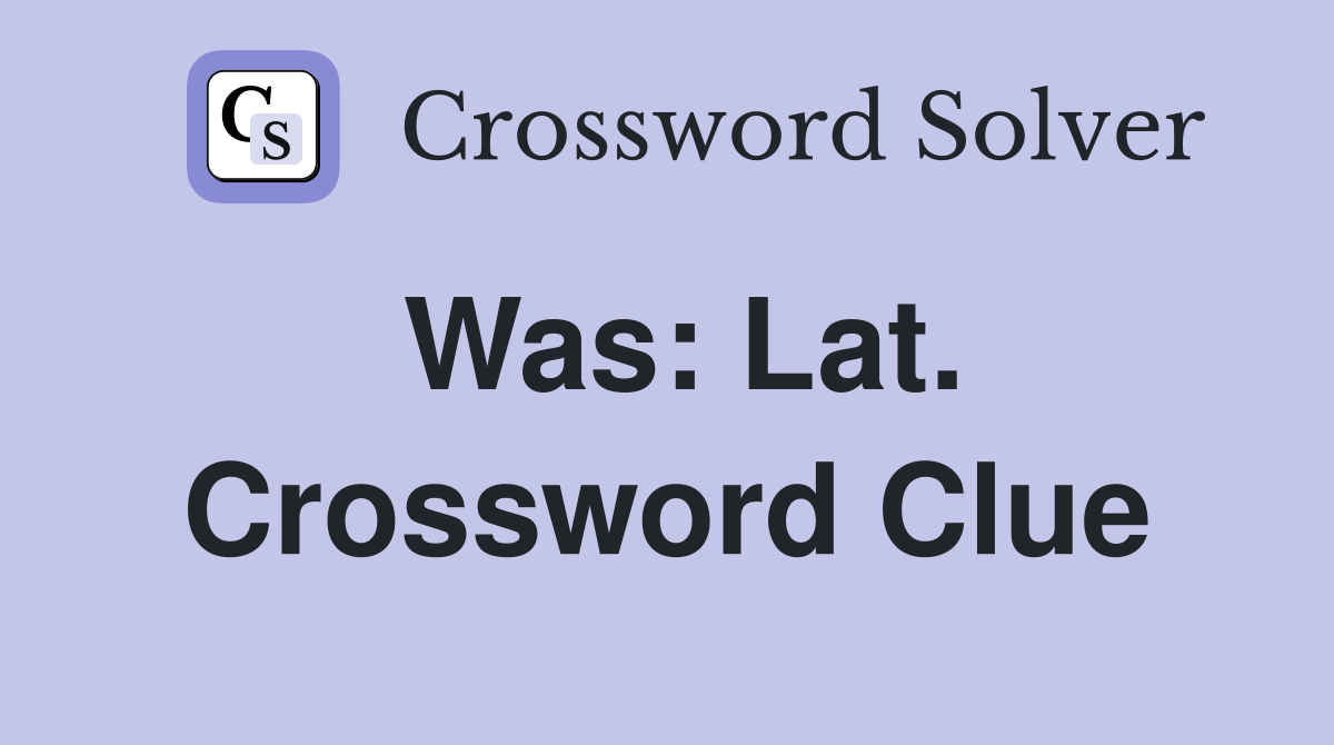 Was: Lat. Crossword Clue