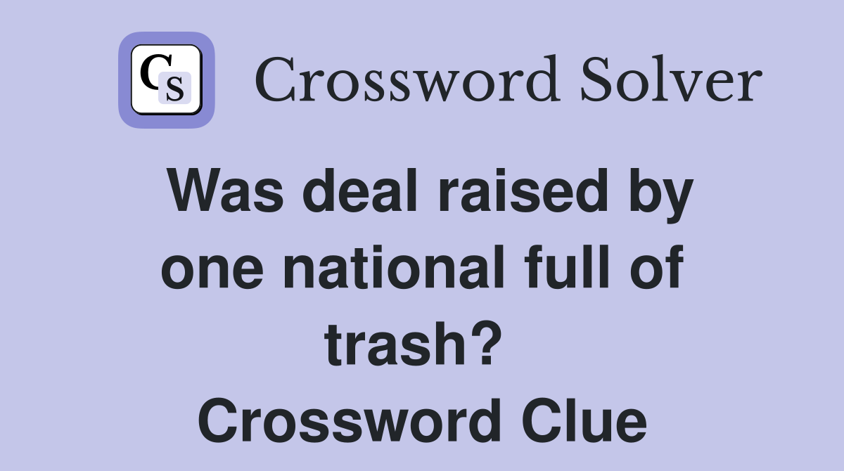 Was deal raised by one national full of trash?  Crossword Clue