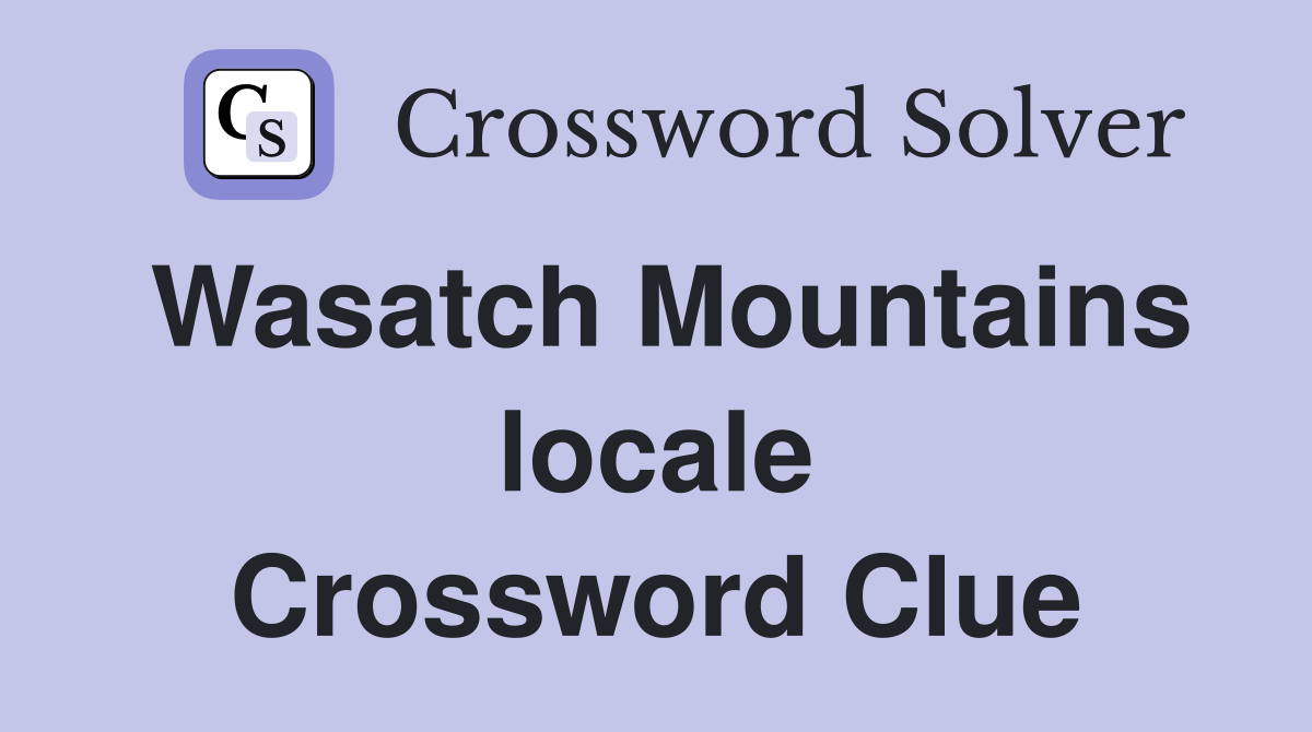 Wasatch Mountains locale Crossword Clue