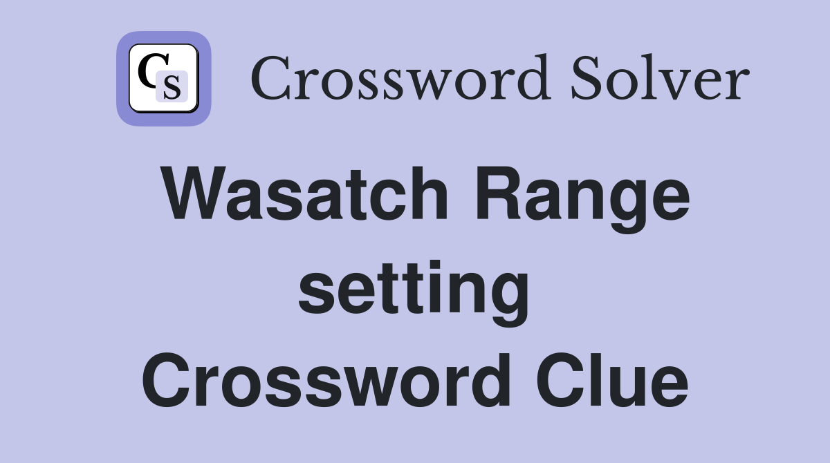 Wasatch Range setting Crossword Clue