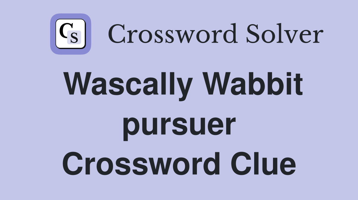 Wascally Wabbit pursuer Crossword Clue