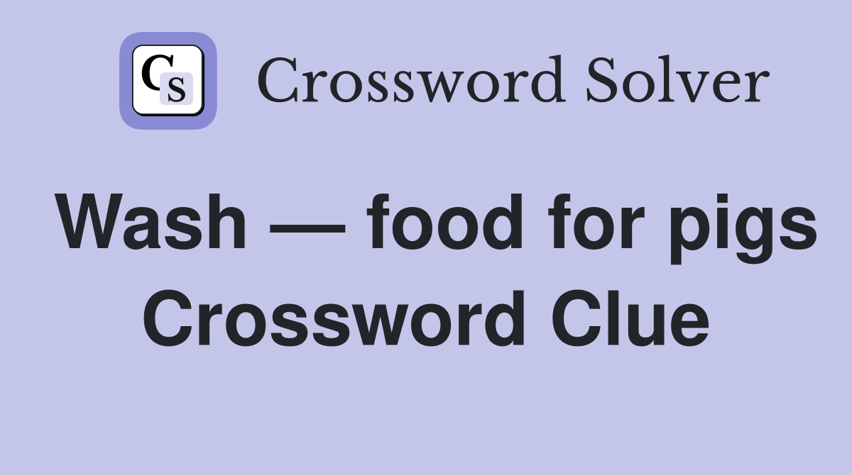 Wash — food for pigs Crossword Clue