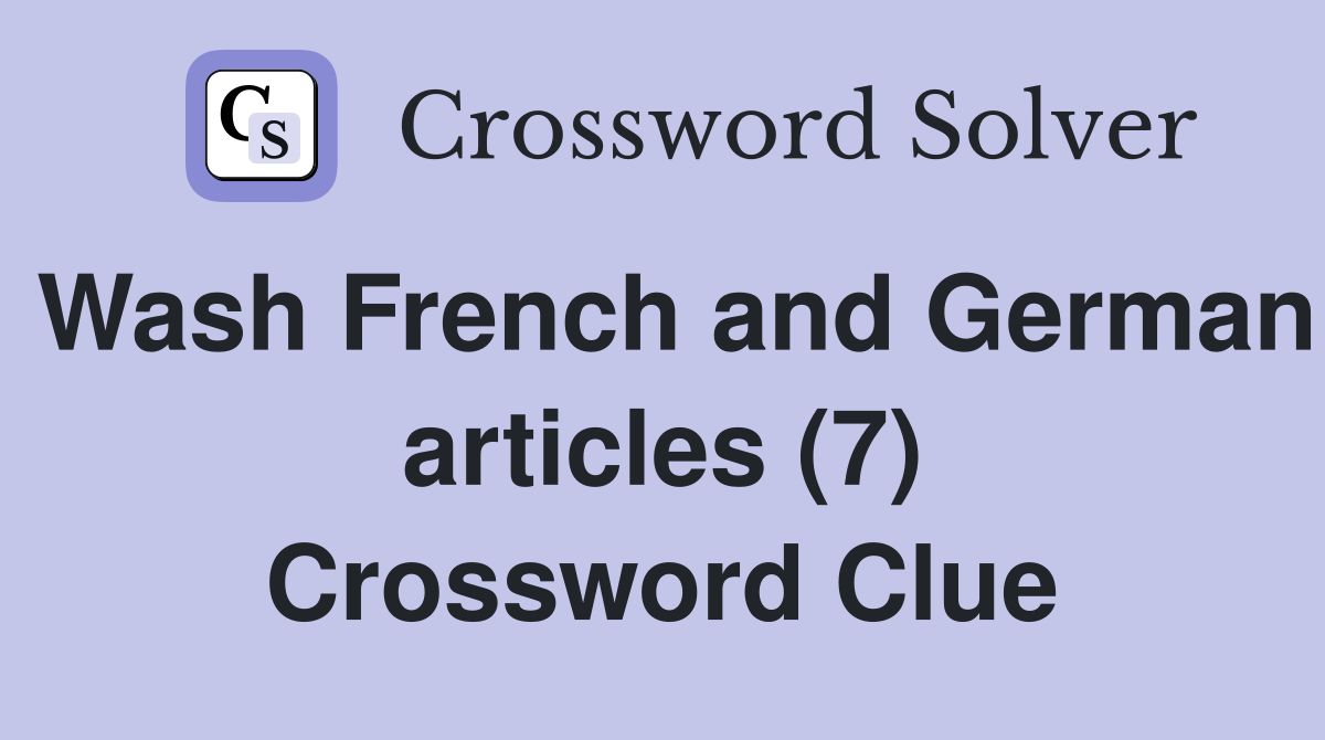 Wash French and German articles (7) Crossword Clue