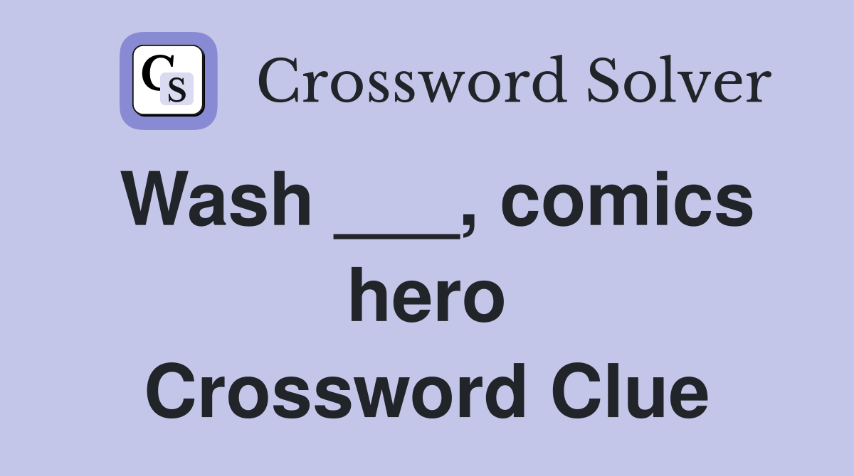 Wash ___, comics hero Crossword Clue