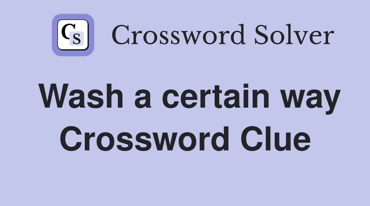 Wash a certain way Crossword Clue