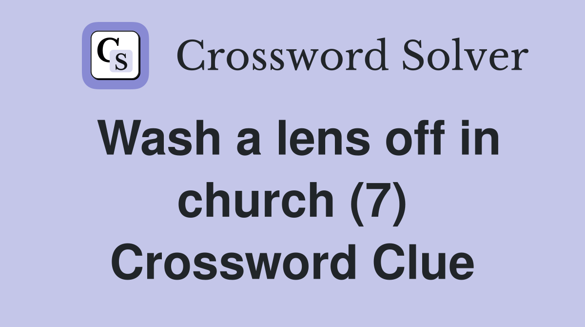 Wash a lens off in church (7) Crossword Clue