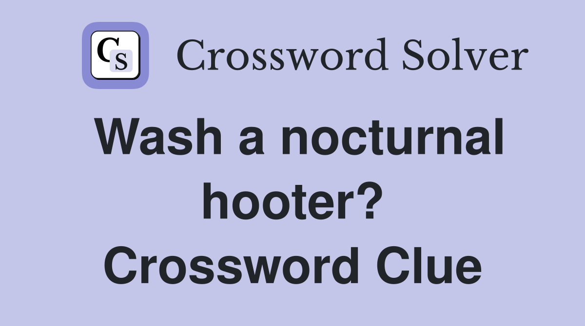 Wash a nocturnal hooter? Crossword Clue