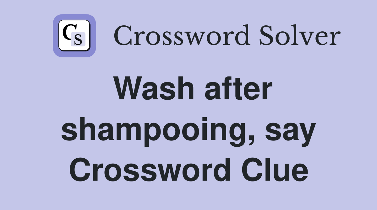 Wash after shampooing, say Crossword Clue