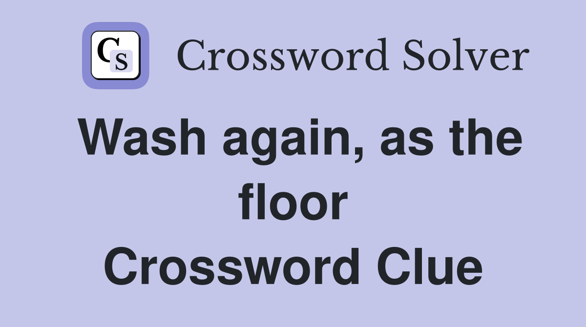 Wash again, as the floor Crossword Clue