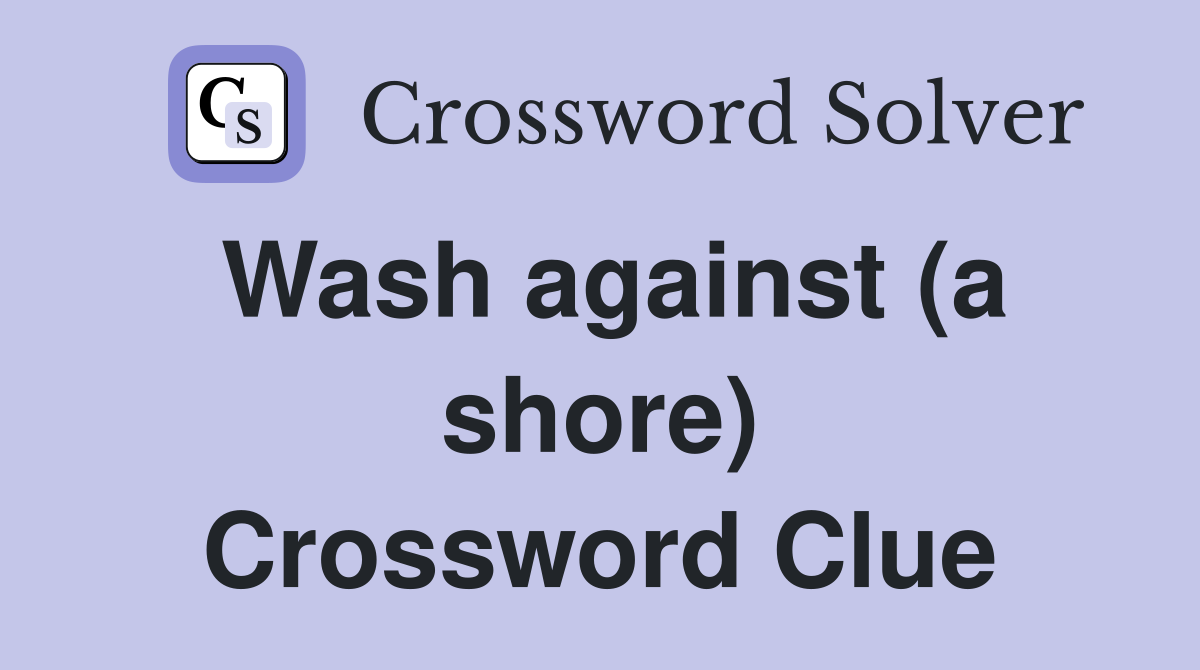 Wash against (a shore) Crossword Clue