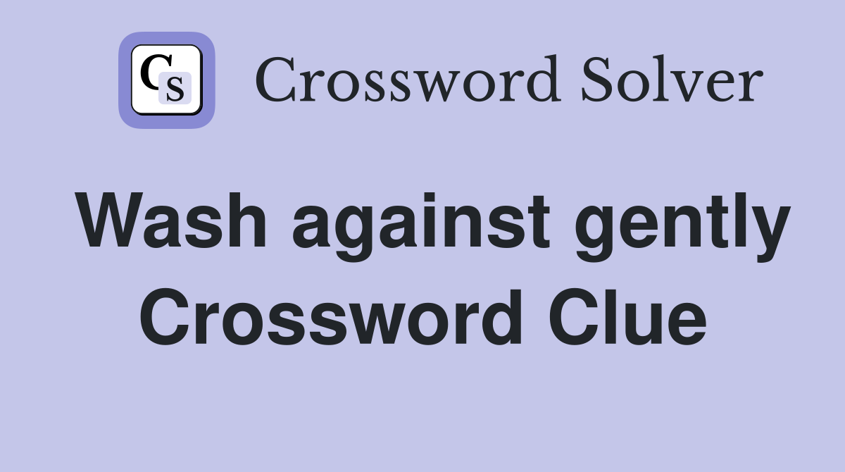 Wash against gently Crossword Clue