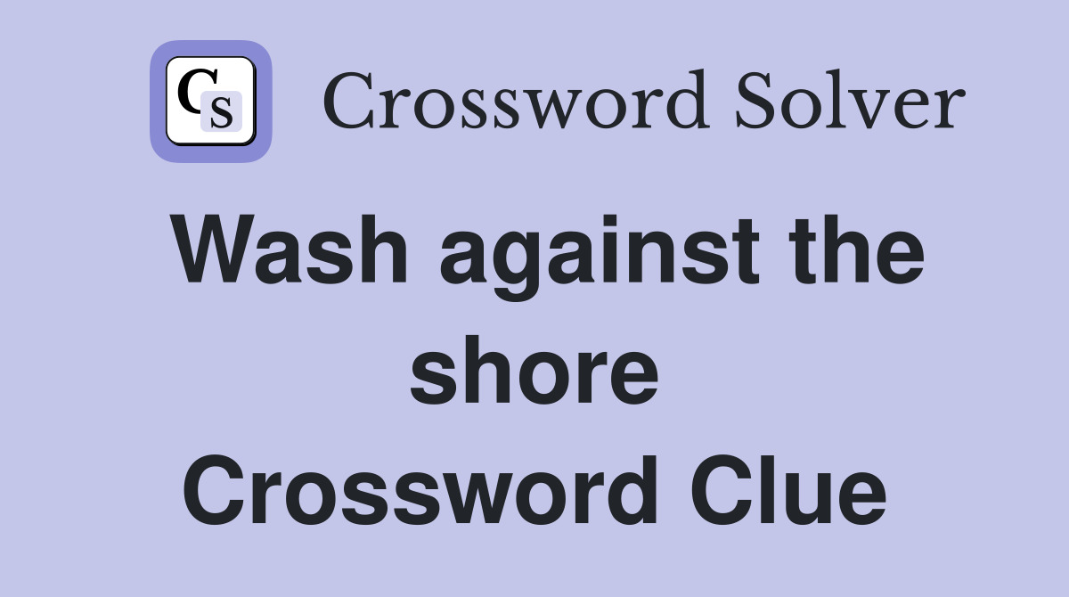 Wash against the shore Crossword Clue