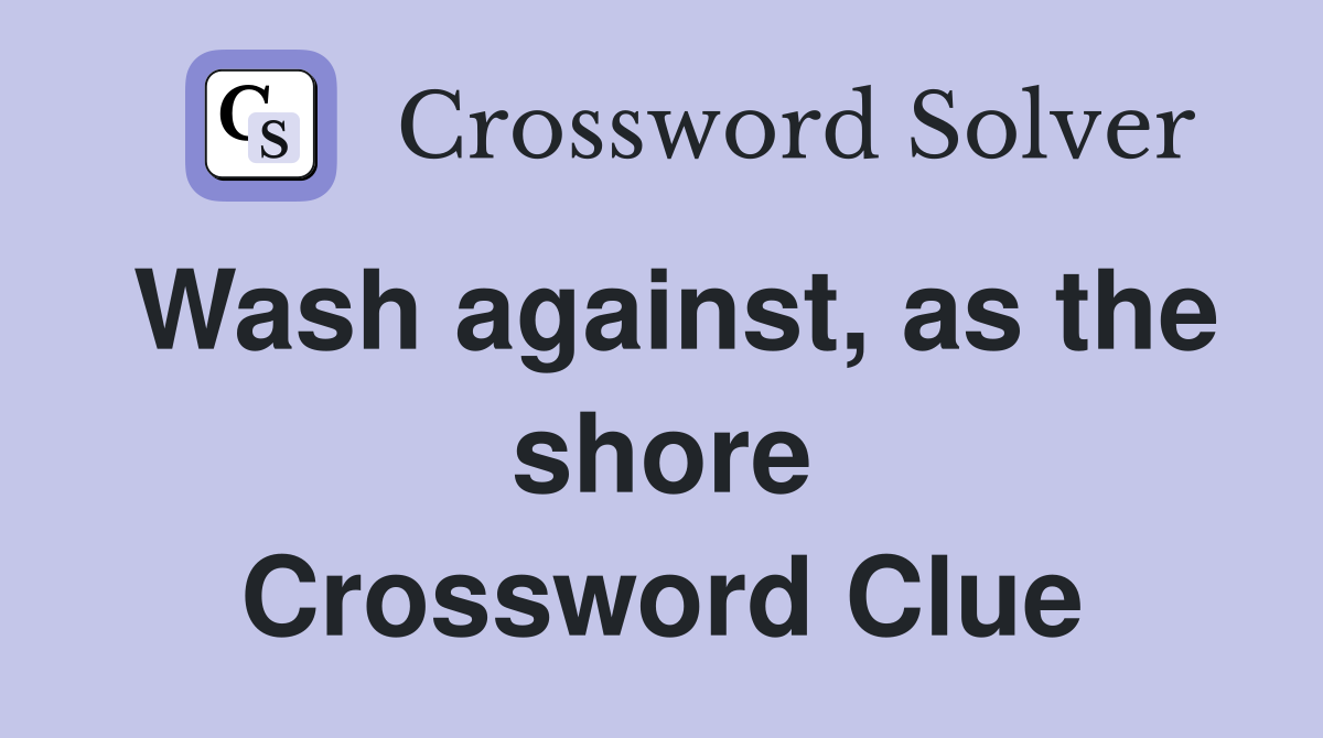 Wash against, as the shore Crossword Clue