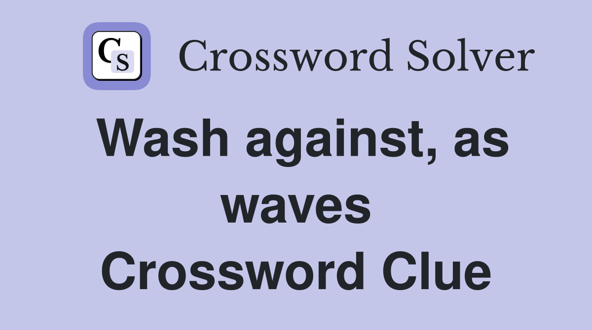 Wash against, as waves Crossword Clue