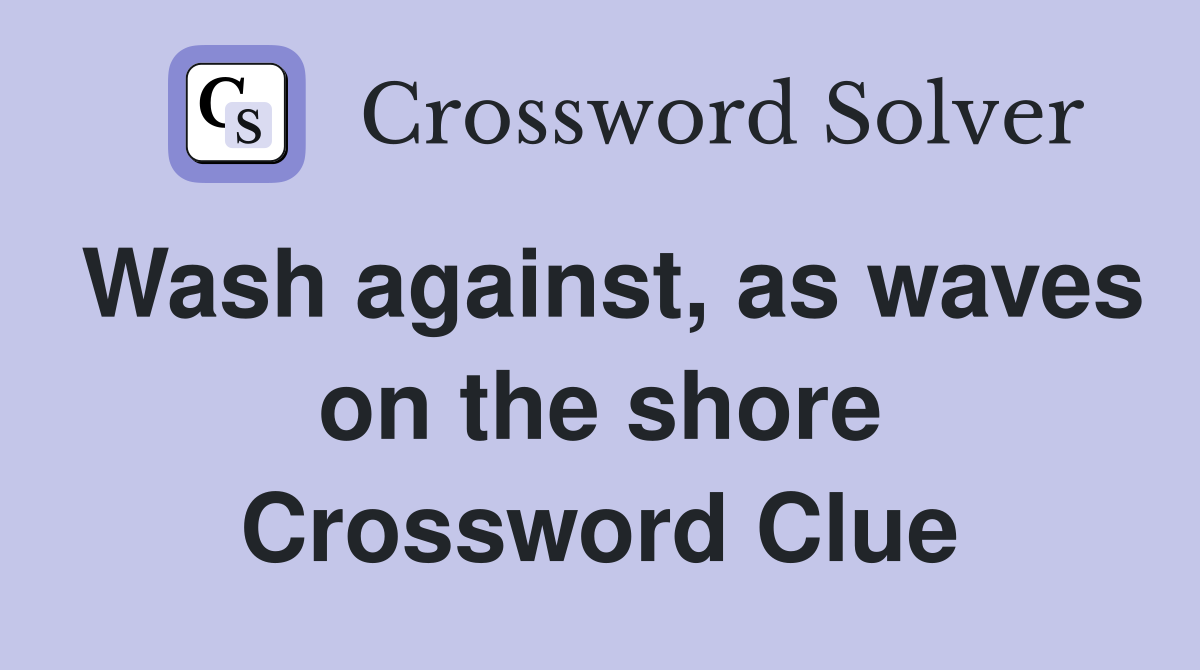 Wash against, as waves on the shore Crossword Clue