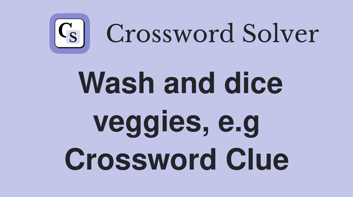 Wash and dice veggies, e.g Crossword Clue