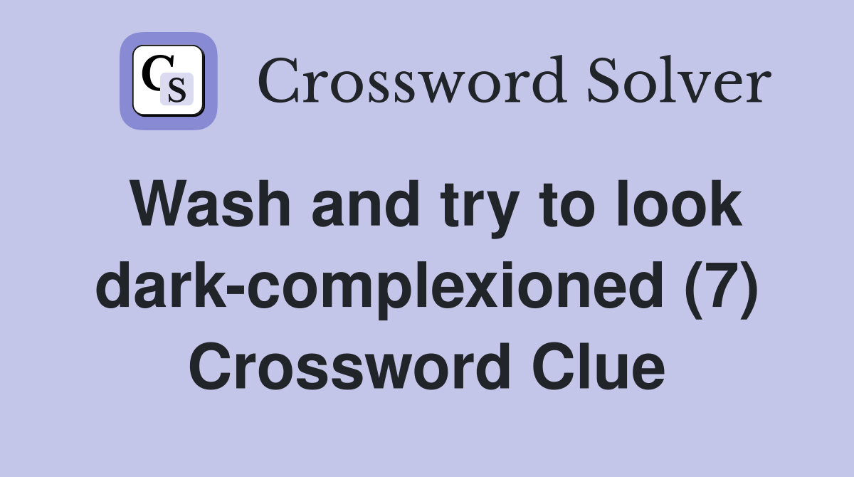 Wash and try to look dark-complexioned (7) Crossword Clue