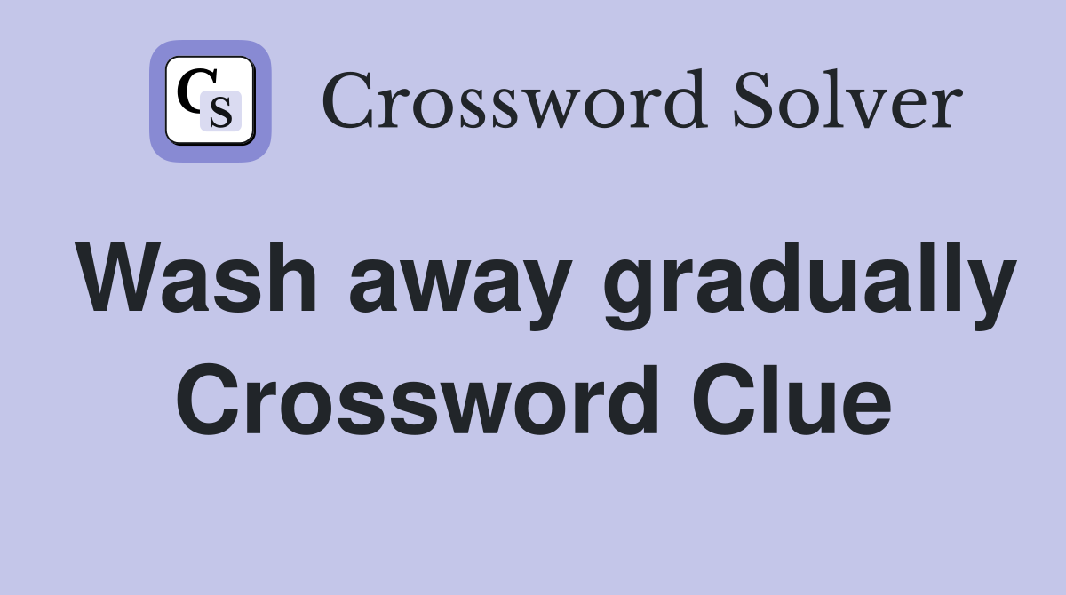 Wash away gradually Crossword Clue