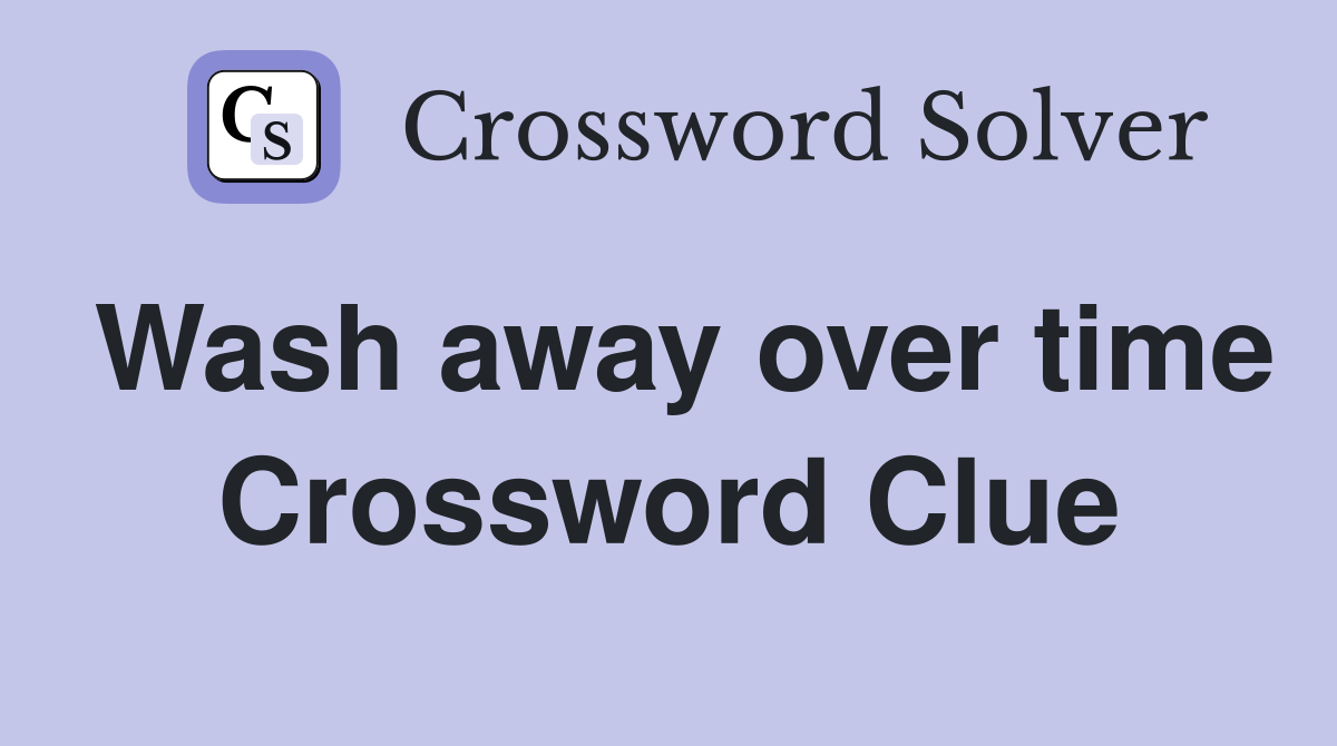 Wash away over time Crossword Clue